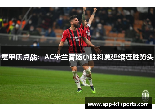 意甲焦点战：AC米兰客场小胜科莫延续连胜势头