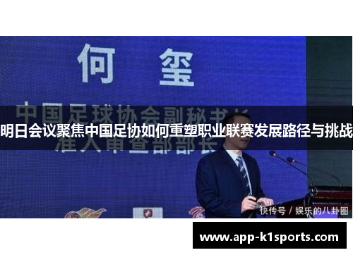 明日会议聚焦中国足协如何重塑职业联赛发展路径与挑战 明日会议聚焦中国足协如何重塑职业联赛发展路径与挑战
