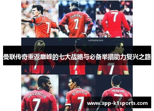 曼联传奇重返巅峰的七大战略与必备举措助力复兴之路 曼联传奇重返巅峰的七大战略与必备举措助力复兴之路