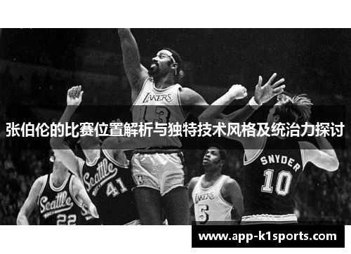 张伯伦的比赛位置解析与独特技术风格及统治力探讨