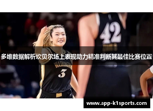 多维数据解析坎贝尔场上表现助力精准判断其最佳比赛位置