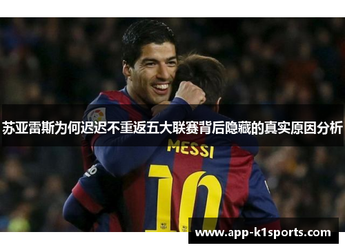 苏亚雷斯为何迟迟不重返五大联赛背后隐藏的真实原因分析 苏亚雷斯为何迟迟不重返五大联赛背后隐藏的真实原因分析