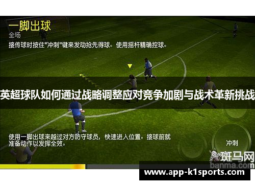 英超球队如何通过战略调整应对竞争加剧与战术革新挑战 英超球队如何通过战略调整应对竞争加剧与战术革新挑战
