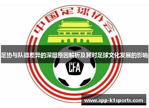 足协与队徽差异的深层原因解析及其对足球文化发展的影响