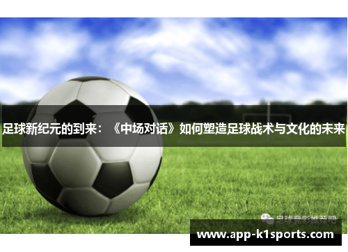足球新纪元的到来：《中场对话》如何塑造足球战术与文化的未来