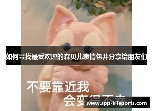 如何寻找最受欢迎的森贝儿表情包并分享给朋友们