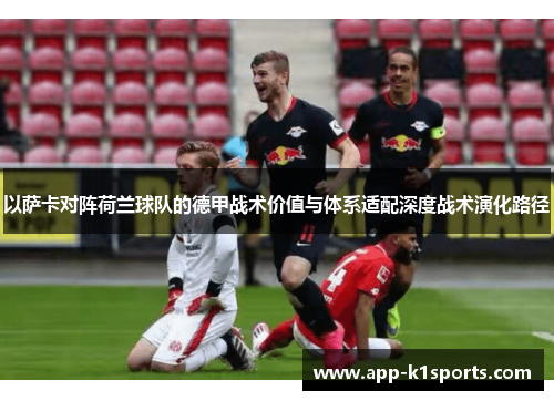 以萨卡对阵荷兰球队的德甲战术价值与体系适配深度战术演化路径