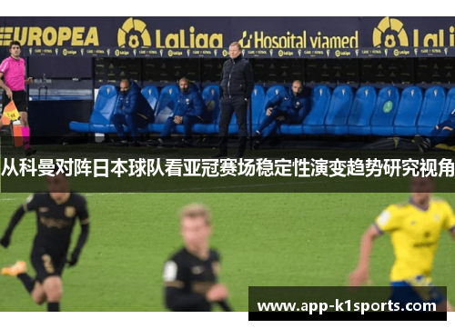 从科曼对阵日本球队看亚冠赛场稳定性演变趋势研究视角