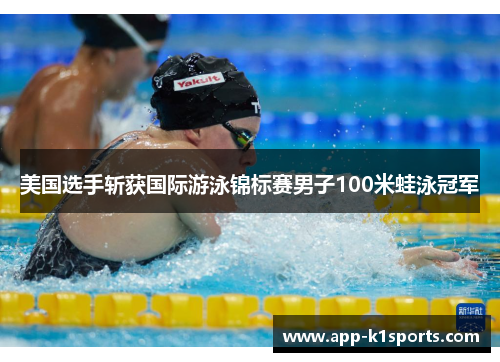 美国选手斩获国际游泳锦标赛男子100米蛙泳冠军