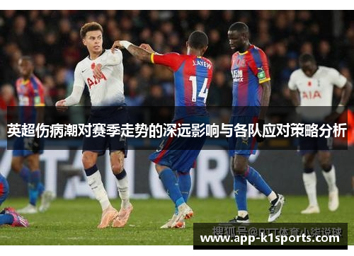 英超伤病潮对赛季走势的深远影响与各队应对策略分析